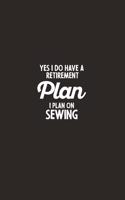 Yes I do have a Retirement Plan I plan on Sewing