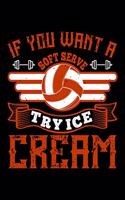 If You Want A Soft Serve Try Ice Cream: Best volleyball quote journal notebook for multiple purpose like writing notes, plans and ideas. Best volleyball composition notebook for volleyball