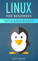 Linux for Beginners: An Introduction to the Linux Operating System for Installation, Configuration and Command Line