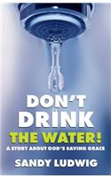 Don't Drink the Water!