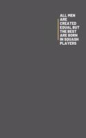 All Men Are Created Equal But The Best Are Born In Squash Players: Notebook / Simple Blank Lined Writing Journal / Squash Players / Lovers / Fans / Score Keeper / Tactics / Sport / Workbook / Diary / Planner / Log /