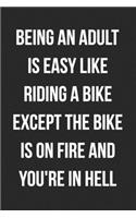 Being An Adult Is Like Riding A Bike Except The Bike Is On Fire And You're In Hell