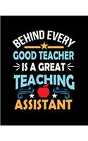 Behind Every Good Teacher Is A Great Teaching Assistant: Teacher Appreciation Notebook Or Journal