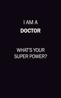 I Am A Doctor, What's Your Super Power?: 6X9 120 pages Career Notebook Unlined Writing Journal