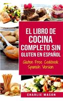 El Libro De Cocina Completo Sin Gluten En Español/ Gluten Free Cookbook Spanish Version
