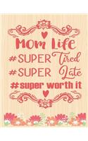 Mom life - #Super tired, #Super late, #Super worth it: Lined Journal: Journal Notebook Diary: Best Gift for Moms, Daily Moments and Milestones - A Classic Ruled/Lined Composition Book/Journal To Write An