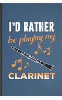 I'd Rather Be Playing My Clarinet: Funny Music Teacher Lover Lined Notebook/ Blank Journal For Clarinet Player Student, Inspirational Saying Unique Special Birthday Gift Idea Cute Rul
