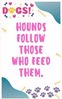 Hounds follow those who feed them: Journal Notebook for Dog Lover 6&#8242; x 9&#8242;, 100 Lined pages