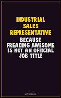 Industrial Sales Representative, Because Freaking Awesome Is Not An Official Job Title: Career Motivational Quotes 6x9 120 Pages Blank Lined Notebook Journal