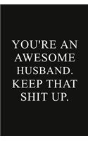 You're an Awesome husband. Keep That Shit Up