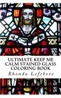 Ultimate Keep Me Calm Stained Glass Coloring Book: Stained Glass Coloring Book