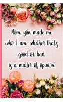 Mom, You Made Me Who I Am, Whether That's Good or Bad Is a Matter of Opinion