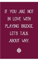 If You Are Not in Love with Playing Bridge Let's Talk about Why