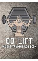 Go Lift Weight Training Log Book: Weight Training Log