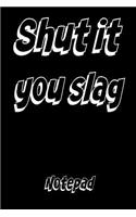 Shut It You Slag Notepad