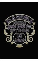 In a World Where You Can Be Anything Be Kind