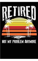Retired Not My Problem Anymore: Blank Lined Journal for Your Retired Friend. 6x9 Inches, 100 Pages.
