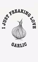 I Just Freaking Love Garlic: Funny Garlic Foodie Journal / Notebook Gift (6 X 9 - 110 Blank Lined Pages)