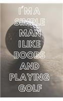 I'm a Simple Man I Like Boobs and Playing Golf: Funny Golfing Quote Notebook / Journal for Father, Uncle, Husband Who Loves Boobs and Golfing