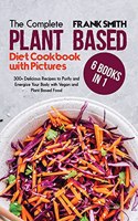 The Ultimate Plant Based Diet Cookbook with Pictures: 6 Books in 1: 300+ Delicious Recipes to Purify and Energize Your Body with Vegan and Plant Based Food