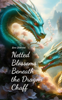 Netted Blossoms Beneath the Dragon Chaff