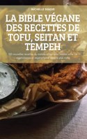 Bible Végane Des Recettes de Tofu, Seitan Et Tempeh