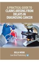 A Practical Guide to Claims Arising from Delays in Diagnosing Cancer