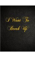 I Want To Break Up: 108 Page Blank Lined Notebook