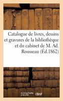 Catalogue de Livres, Dessins Et Gravures de la Bibliothèque Et Du Cabinet de M. Ad. Rousseau