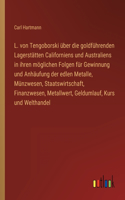 L. von Tengoborski über die goldführenden Lagerstätten Californiens und Australiens in ihren möglichen Folgen für Gewinnung und Anhäufung der edlen Metalle, Münzwesen, Staatswirtschaft, Finanzwesen, Metallwert, Geldumlauf, Kurs und Welthandel
