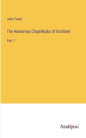 The Humorous Chap-Books of Scotland: Part. 1