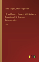 Life and Times of Petrarch. With Notices of Boccacio and His Illustrious Contemporaries