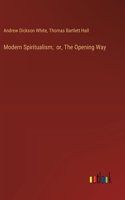 Modern Spiritualism; or, The Opening Way