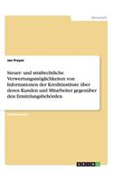 Steuer- und strafrechtliche Verwertungsmöglichkeiten von Informationen der Kreditinstitute über deren Kunden und Mitarbeiter gegenüber den Ermittlungsbehörden