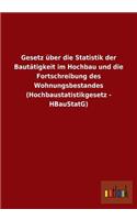 Gesetz über die Statistik der Bautätigkeit im Hochbau und die Fortschreibung des Wohnungsbestandes (Hochbaustatistikgesetz - HBauStatG): (German)