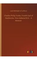 Charles Philip Yorke, Fourth Earl of Hardwicke, Vice-Admiral R.N. - A Memoir