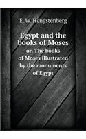 Egypt and the Books of Moses Or, the Books of Moses Illustrated by the Monuments of Egypt