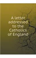 A Letter Addressed to the Catholics of England