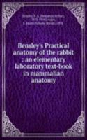 Bensley's Practical anatomy of the rabbit : an elementary laboratory text-book in mammalian anatomy
