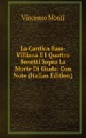 La Cantica Bass-Villiana E I Quattro Sonetti Sopra La Morte Di Giuda: Con Note (Italian Edition)