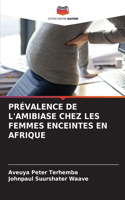 Prévalence de l'Amibiase Chez Les Femmes Enceintes En Afrique