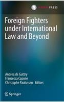 Foreign Fighters Under International Law and Beyond