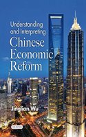 Understanding and Interpreting Chinese Economic Reform