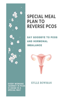 Special Meal Plan to Reverse Pcos: The ultimate guide on how to cook PCOS friendly meals for women of all ages, magical tips and tricks on how to reverse hormonal imbalance in details