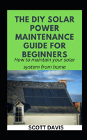 The DIY Solar Power Maintenance Guide for Beginners: How to maintain your solar system from home