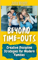 Beyond Time-Outs: Creative Discipline Strategies for Modern Families