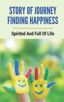 Story Of Journey Finding Happiness: Spirited And Full Of Life: Finding Happiness Journey Story