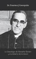 Eclesiología de Monseñor Romero Y El Problema de la Tortura