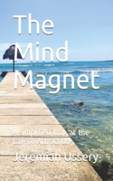 The Mind Magnet: A simplified look at the Law of Attraction