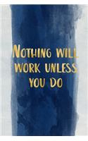 Nothing will work unless you do
